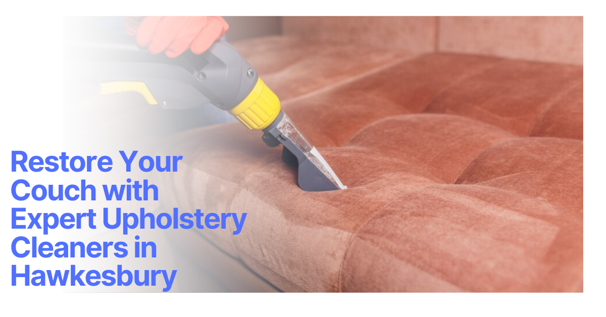 Restore Your Couch with Expert Upholstery Cleaners in Hawkesbury